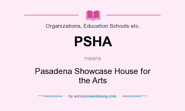What does PSHA mean? It stands for Pasadena Showcase House for the Arts
