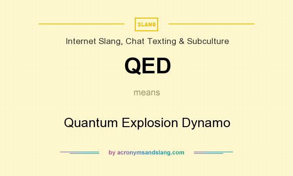 What does QED mean? It stands for Quantum Explosion Dynamo