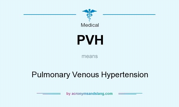 What does PVH mean? It stands for Pulmonary Venous Hypertension