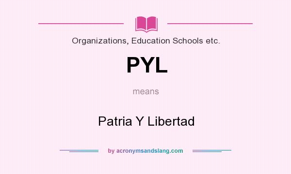 What does PYL mean? It stands for Patria Y Libertad