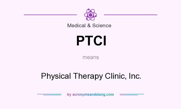What does PTCI mean? It stands for Physical Therapy Clinic, Inc.