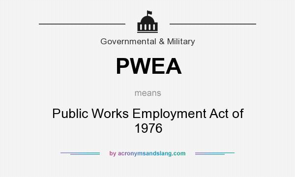 What does PWEA mean? It stands for Public Works Employment Act of 1976