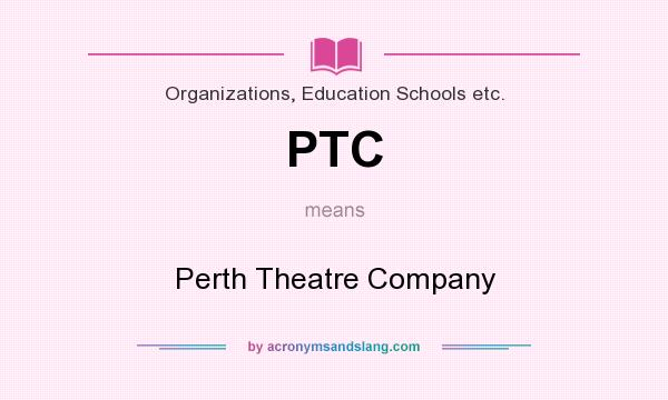 What does PTC mean? It stands for Perth Theatre Company