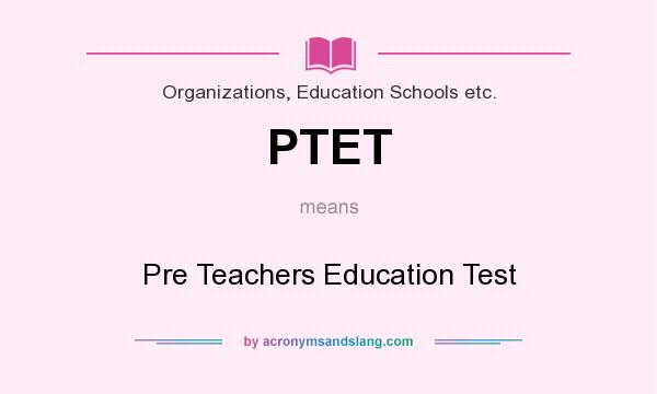 What does PTET mean? It stands for Pre Teachers Education Test