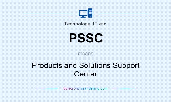What does PSSC mean? It stands for Products and Solutions Support Center