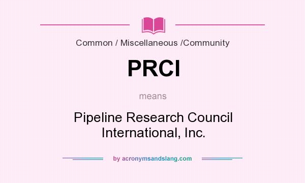 What does PRCI mean? It stands for Pipeline Research Council International, Inc.