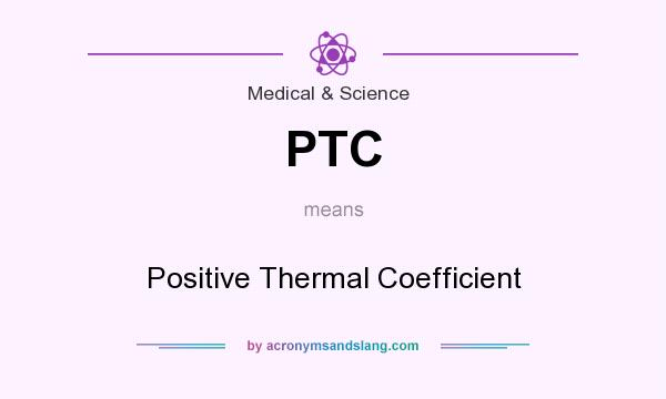 What does PTC mean? It stands for Positive Thermal Coefficient