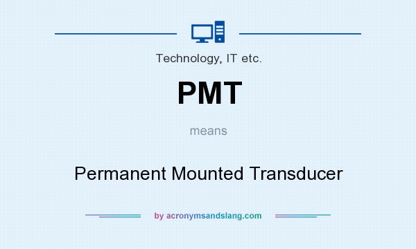 What does PMT mean? It stands for Permanent Mounted Transducer