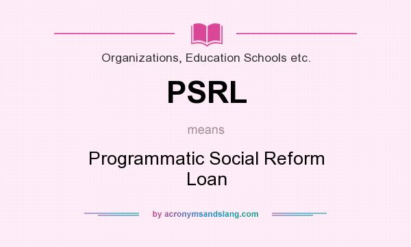 What does PSRL mean? It stands for Programmatic Social Reform Loan