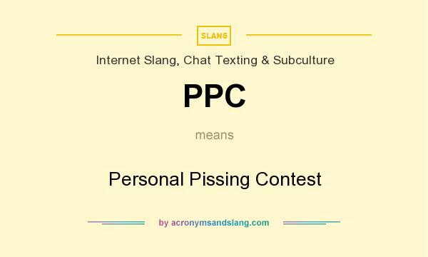 What does PPC mean? It stands for Personal Pissing Contest