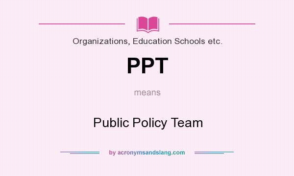 What does PPT mean? It stands for Public Policy Team