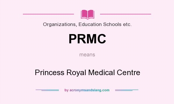 What does PRMC mean? It stands for Princess Royal Medical Centre