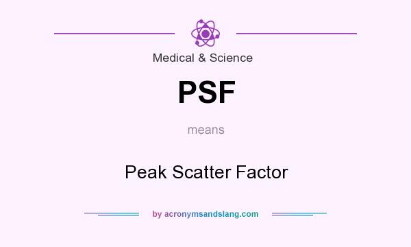 What does PSF mean? It stands for Peak Scatter Factor