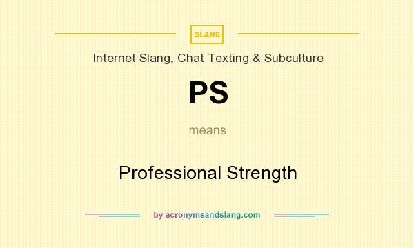 What does PS mean? It stands for Professional Strength