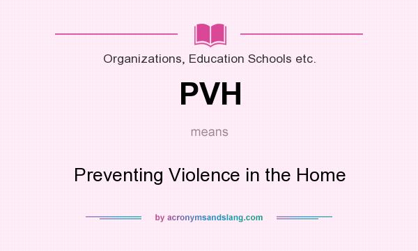 What does PVH mean? It stands for Preventing Violence in the Home
