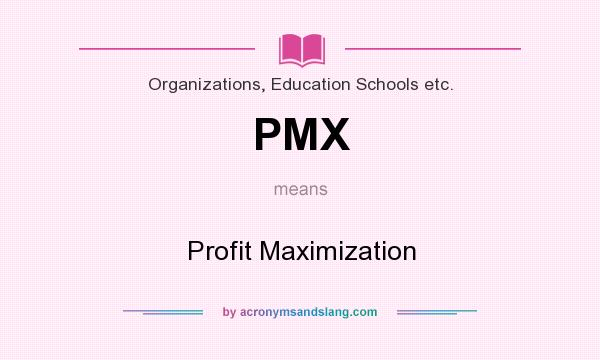 What does PMX mean? It stands for Profit Maximization