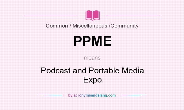 What does PPME mean? It stands for Podcast and Portable Media Expo