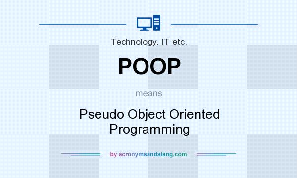 What does POOP mean? It stands for Pseudo Object Oriented Programming