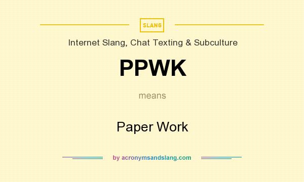 What does PPWK mean? It stands for Paper Work