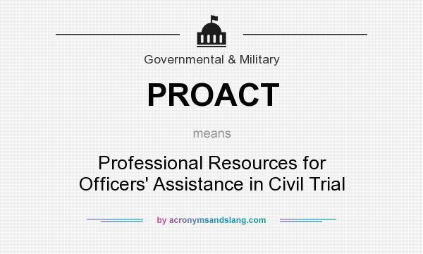 What does PROACT mean? It stands for Professional Resources for Officers` Assistance in Civil Trial
