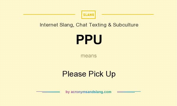 What does PPU mean? It stands for Please Pick Up