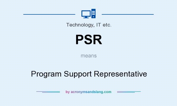 What does PSR mean? It stands for Program Support Representative