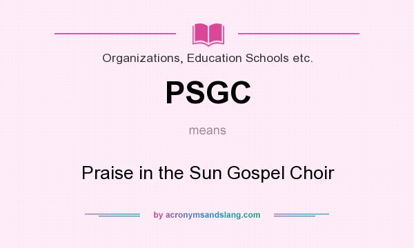 What does PSGC mean? It stands for Praise in the Sun Gospel Choir