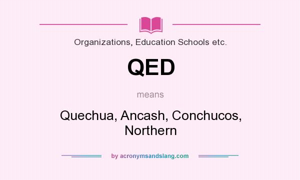 What does QED mean? It stands for Quechua, Ancash, Conchucos, Northern