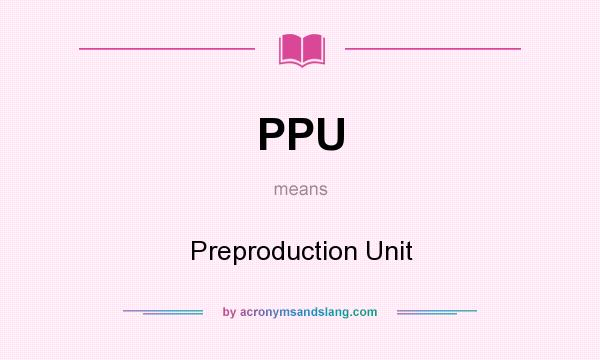 What does PPU mean? It stands for Preproduction Unit
