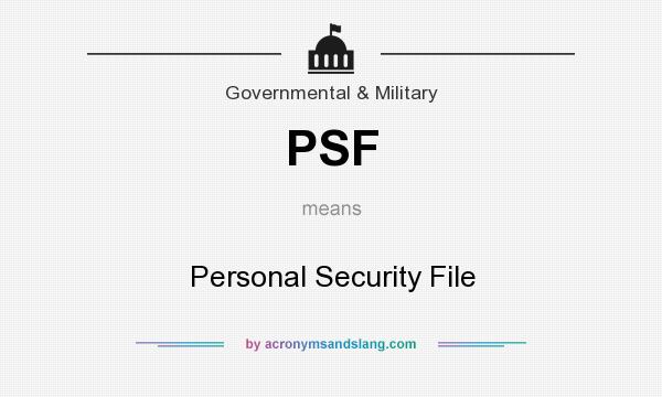 What does PSF mean? It stands for Personal Security File