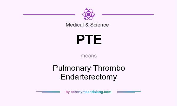 What does PTE mean? It stands for Pulmonary Thrombo Endarterectomy