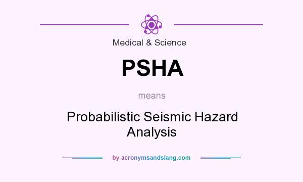What does PSHA mean? It stands for Probabilistic Seismic Hazard Analysis