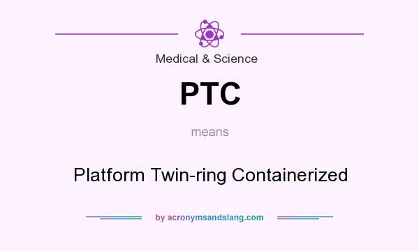 What does PTC mean? It stands for Platform Twin-ring Containerized