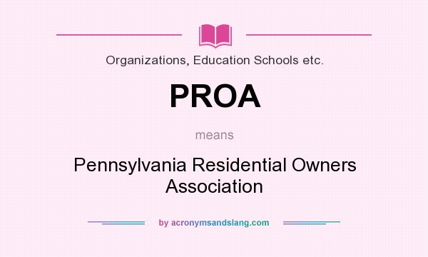 What does PROA mean? It stands for Pennsylvania Residential Owners Association
