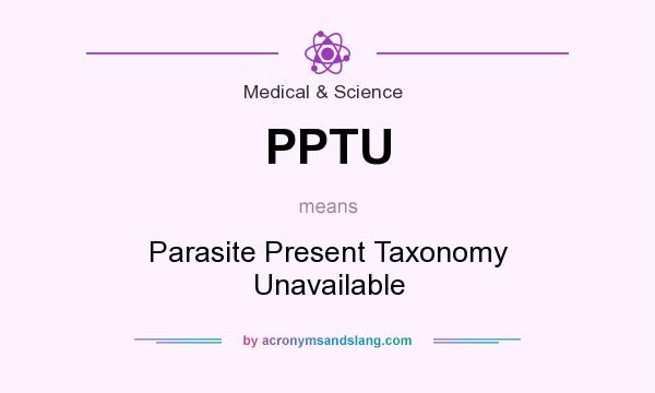 What does PPTU mean? It stands for Parasite Present Taxonomy Unavailable