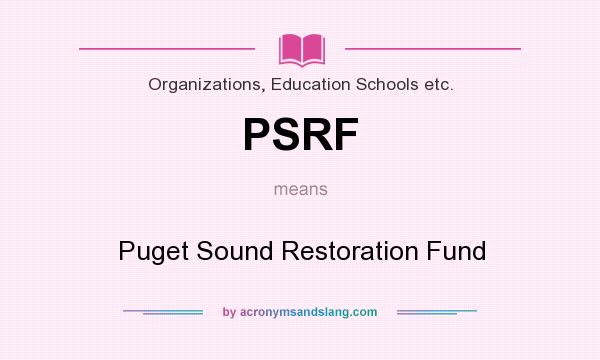 What does PSRF mean? It stands for Puget Sound Restoration Fund