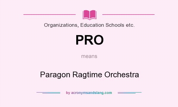 What does PRO mean? It stands for Paragon Ragtime Orchestra