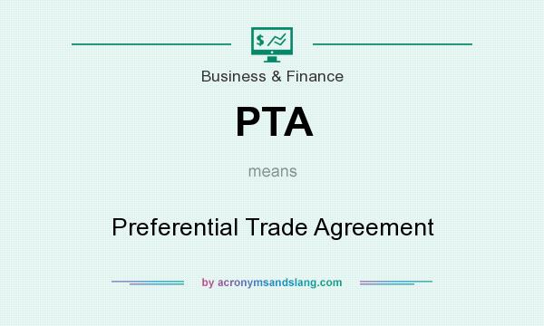 What does PTA mean? It stands for Preferential Trade Agreement