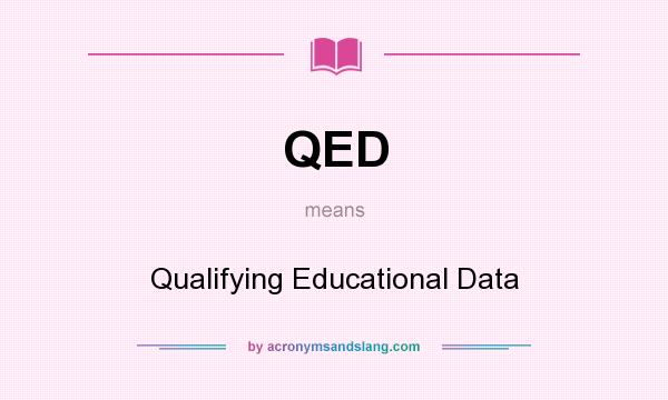 What does QED mean? It stands for Qualifying Educational Data
