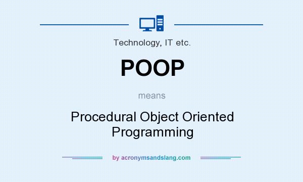 What does POOP mean? It stands for Procedural Object Oriented Programming