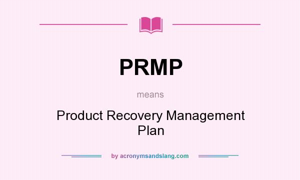 What does PRMP mean? It stands for Product Recovery Management Plan