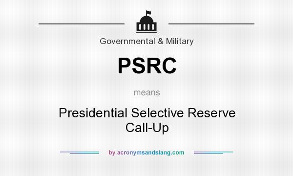 What does PSRC mean? It stands for Presidential Selective Reserve Call-Up