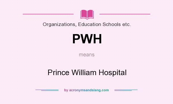 What does PWH mean? It stands for Prince William Hospital