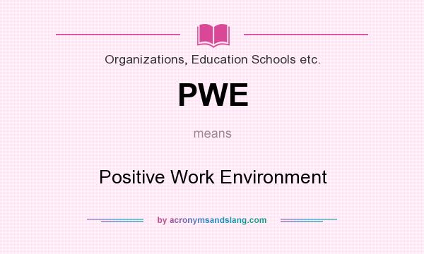 What does PWE mean? It stands for Positive Work Environment