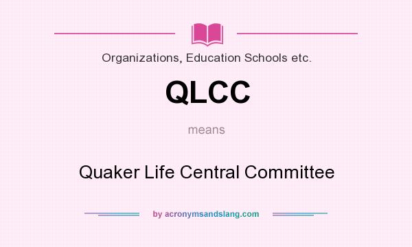 What does QLCC mean? It stands for Quaker Life Central Committee