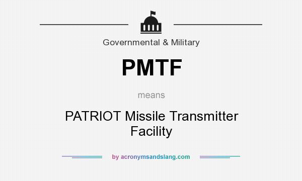 What does PMTF mean? It stands for PATRIOT Missile Transmitter Facility