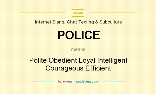 What does POLICE mean? It stands for Polite Obedient Loyal Intelligent Courageous Efficient