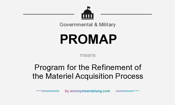 What does PROMAP mean? It stands for Program for the Refinement of the Materiel Acquisition Process