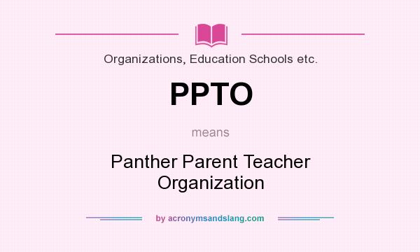 What does PPTO mean? It stands for Panther Parent Teacher Organization
