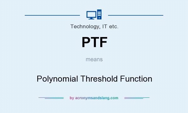What does PTF mean? It stands for Polynomial Threshold Function